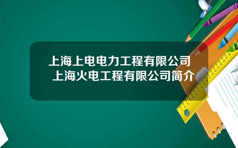 上海上电电力工程有限公司 上海火电工程有限公司简介